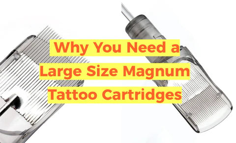 Why You Need a Large Size Magnum Tattoo Cartridges?